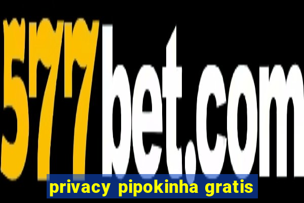 privacy pipokinha gratis